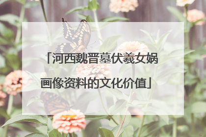 河西魏晋墓伏羲女娲画像资料的文化价值