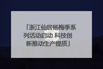 浙江仙居杨梅季系列活动启动 科技创新推动生产提质