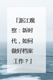 浙江观察：新时代，如何做好档案工作？