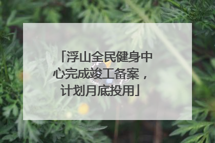 浮山全民健身中心完成竣工备案，计划月底投用