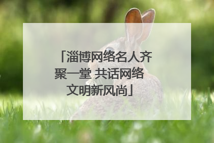 淄博网络名人齐聚一堂 共话网络文明新风尚