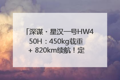 深谋・星汉一号HW450H：450kg载重+ 820km续航！定义低空运力新标准