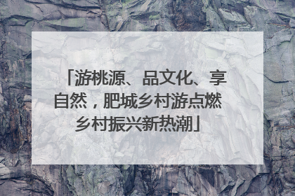 游桃源、品文化、享自然，肥城乡村游点燃乡村振兴新热潮