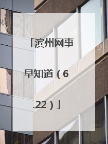滨州网事早知道（6.22）
