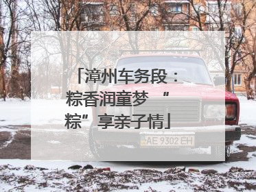 漳州车务段：粽香润童梦 “粽”享亲子情