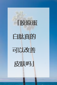 胶原蛋白肽真的可以改善皮肤吗