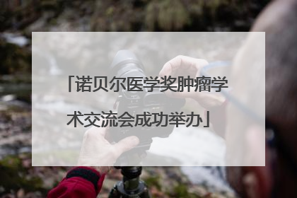 诺贝尔医学奖肿瘤学术交流会成功举办