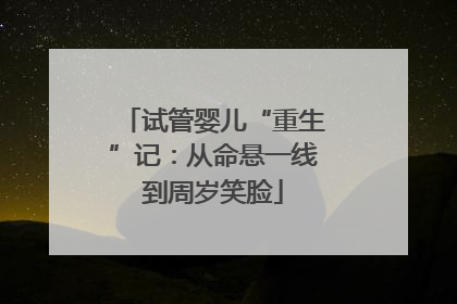 试管婴儿“重生”记：从命悬一线到周岁笑脸