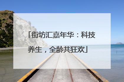 街坊汇嘉年华：科技养生，全龄共狂欢
