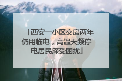 西安一小区交房两年仍用临电，高温天频停电居民深受困扰
