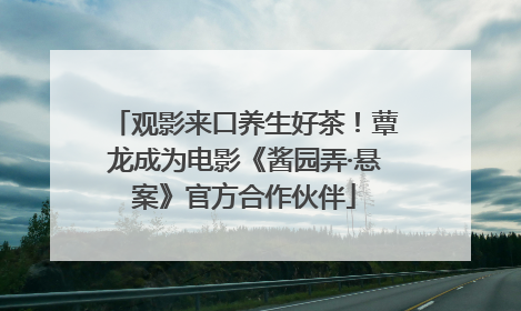 观影来口养生好茶！蕈龙成为电影《酱园弄·悬案》官方合作伙伴