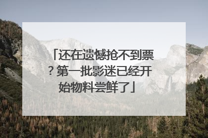 还在遗憾抢不到票？第一批影迷已经开始物料尝鲜了