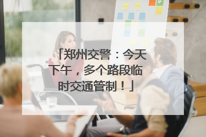 郑州交警：今天下午，多个路段临时交通管制！