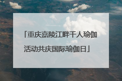 重庆嘉陵江畔千人瑜伽活动共庆国际瑜伽日