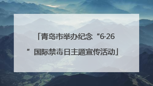 青岛市举办纪念“6·26”国际禁毒日主题宣传活动