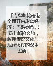 青岛邮轮母港全面开启甜蜜经济：当婚姻登记遇上邮轮文旅，解锁传统文化与现代浪漫的双重密码