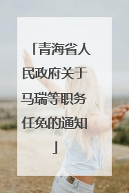 青海省人民政府关于马瑞等职务任免的通知