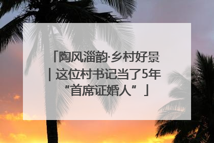 陶风淄韵·乡村好景｜这位村书记当了5年“首席证婚人”