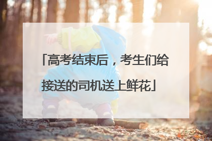 高考结束后，考生们给接送的司机送上鲜花