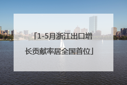 1-5月浙江出口增长贡献率居全国首位