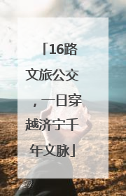 16路文旅公交，一日穿越济宁千年文脉