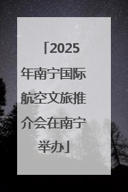 2025年南宁国际航空文旅推介会在南宁举办