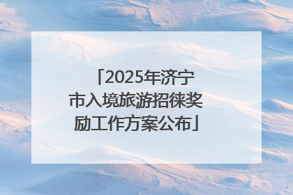 2025年济宁市入境旅游招徕奖励工作方案公布