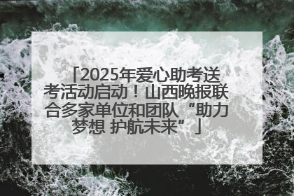2025年爱心助考送考活动启动！山西晚报联合多家单位和团队“助力梦想 护航未来”