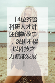 4位齐鲁科研人才讲述创新故事：深耕不辍 以科技之力赋能发展
