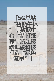 5G基站“智能午休”，数据中心“精打细算”浙江移动低碳科技打造“绿色流量”
