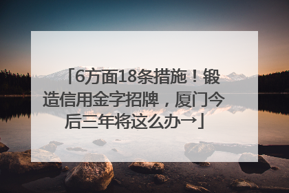 6方面18条措施！锻造信用金字招牌，厦门今后三年将这么办→