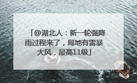 @湖北人：新一轮强降雨过程来了，局地有雷暴大风，最高11级