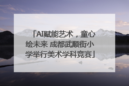 AI赋能艺术，童心绘未来 成都武顺街小学举行美术学科竞赛