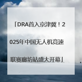 DRA首入京津冀！2025年中国无人机竞速联赛廊坊站盛大开幕