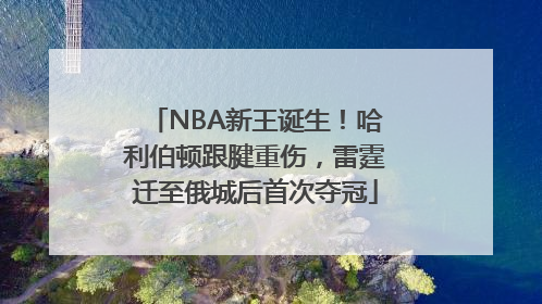 NBA新王诞生！哈利伯顿跟腱重伤，雷霆迁至俄城后首次夺冠
