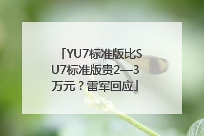 YU7标准版比SU7标准版贵2—3万元？雷军回应